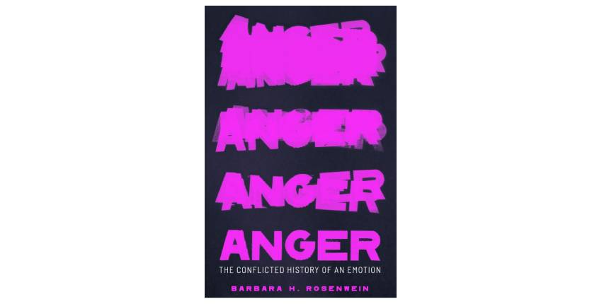 Anger The Conflicted History of an Emotion by Barbara H. Rosenwein